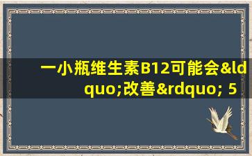 一小瓶维生素B12可能会“改善” 5种疾病，以及早期的理解和早期益处